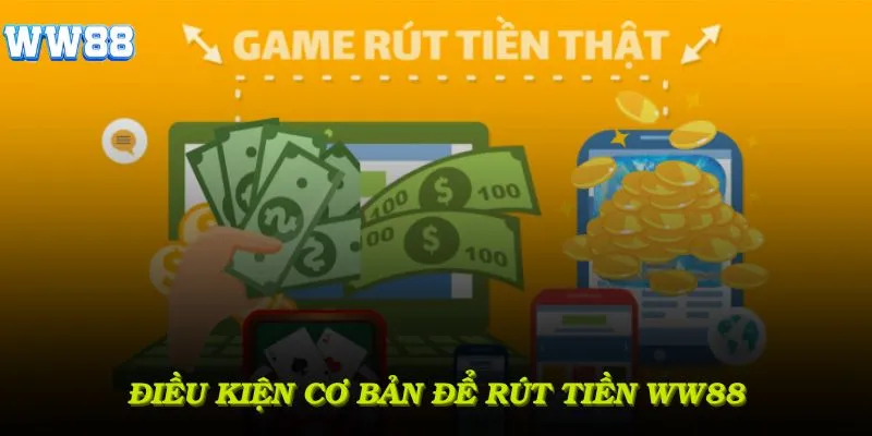 Điều kiện cơ bản để rút tiền WW88 thành công